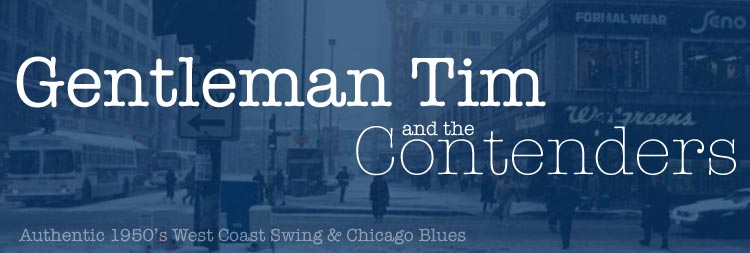 gentleman tim & the
                contenders - Authentic 1950's west coast swing &
                chicago blues